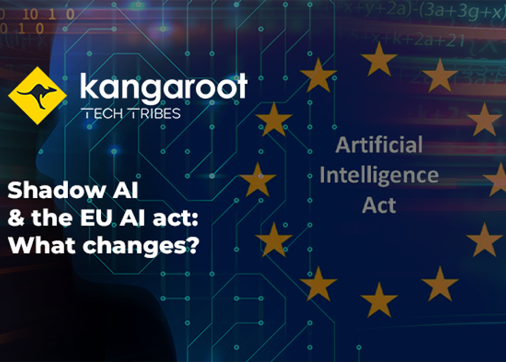 Shadow AI &amp; the EU AI act- what changes? Kangaroot